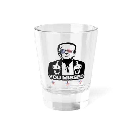 Trump You Missed -  Shot Glass, 1.5oz